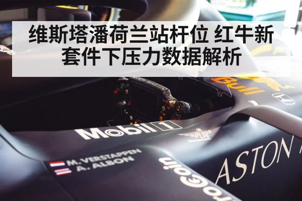 维斯塔潘荷兰站杆位 红牛新套件下压力数据解析