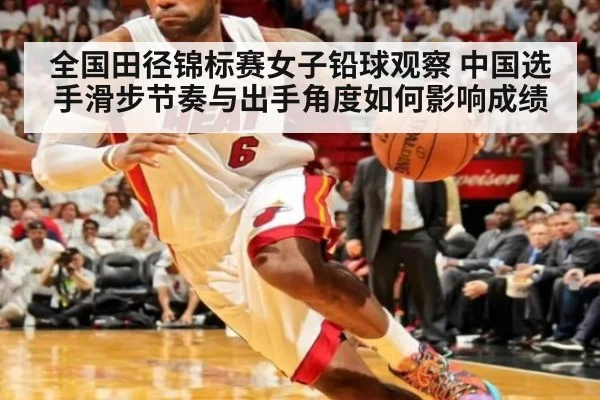 全国田径锦标赛女子铅球观察 中国选手滑步节奏与出手角度如何影响成绩